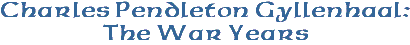 Charles Pendleton Gyllenhaal: The War Years